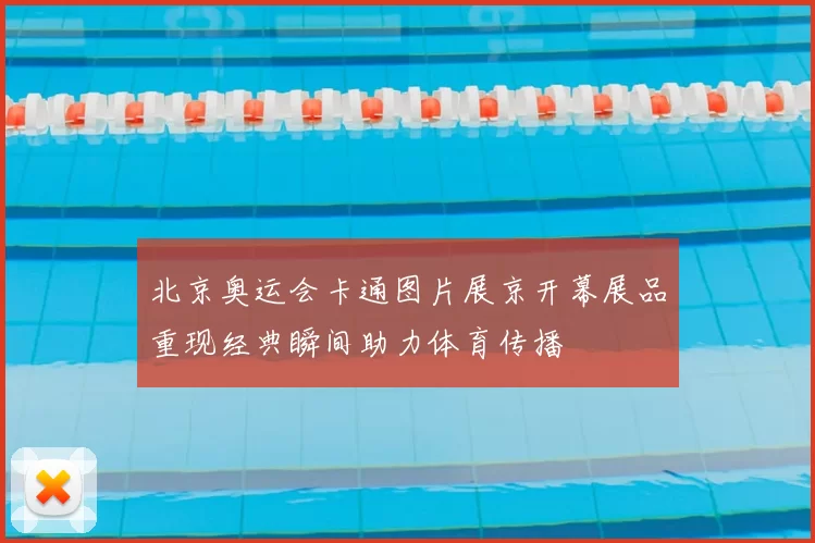 北京奥运会卡通图片展京开幕展品重现经典瞬间助力体育传播