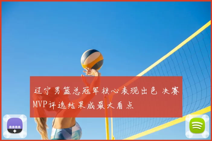 辽宁男篮总冠军核心表现出色 决赛MVP评选结果成最大看点