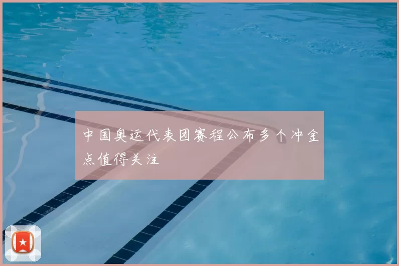 中国奥运代表团赛程公布多个冲金点值得关注