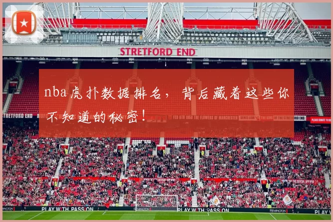 nba虎扑数据排名，背后藏着这些你不知道的秘密！