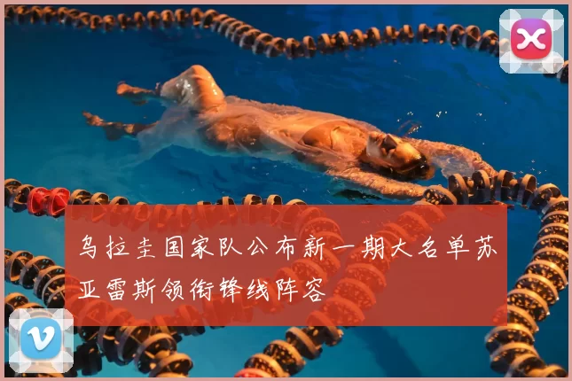 乌拉圭国家队公布新一期大名单苏亚雷斯领衔锋线阵容