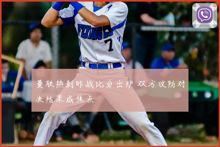 曼联热刺昨战比分出炉 双方攻防对决结果成焦点